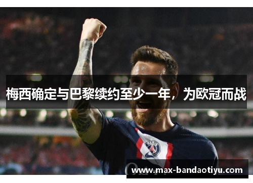 梅西确定与巴黎续约至少一年，为欧冠而战